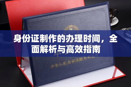 独山子身份证制作的办理时间，全面解析与高效指南