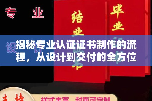 独山子揭秘专业认证证书制作的流程，从设计到交付的全方位指南