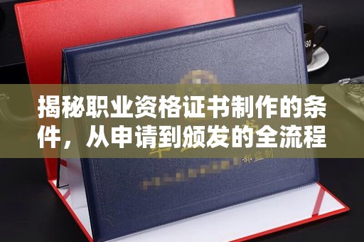 独山子揭秘职业资格证书制作的条件，从申请到颁发的全流程解析